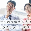 クリニックの医療法人成りとは？法人化のメリット・デメリット