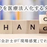 クリニックを医療法人化するタイミング。医科専門の公認会計士が「現場感覚」でわかりやすく解説