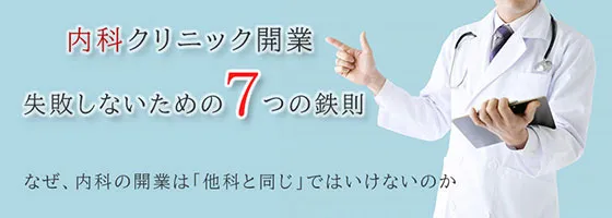内科クリニック開業 失敗しないための7つの鉄則。なぜ、内科の開業は「他科と同じ」ではいけないのか