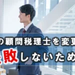 クリニックの顧問税理士を変更するときの手順と失敗しないための注意点