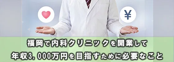 福岡で内科クリニックを開業して年収3,000万円を目指すために必要なこと